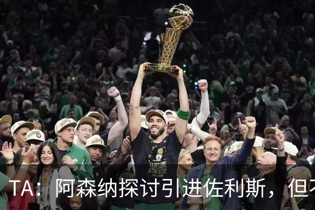 TA：阿森纳探讨引进佐利斯，但不会放弃对罗杰斯或巴尔科拉的兴趣